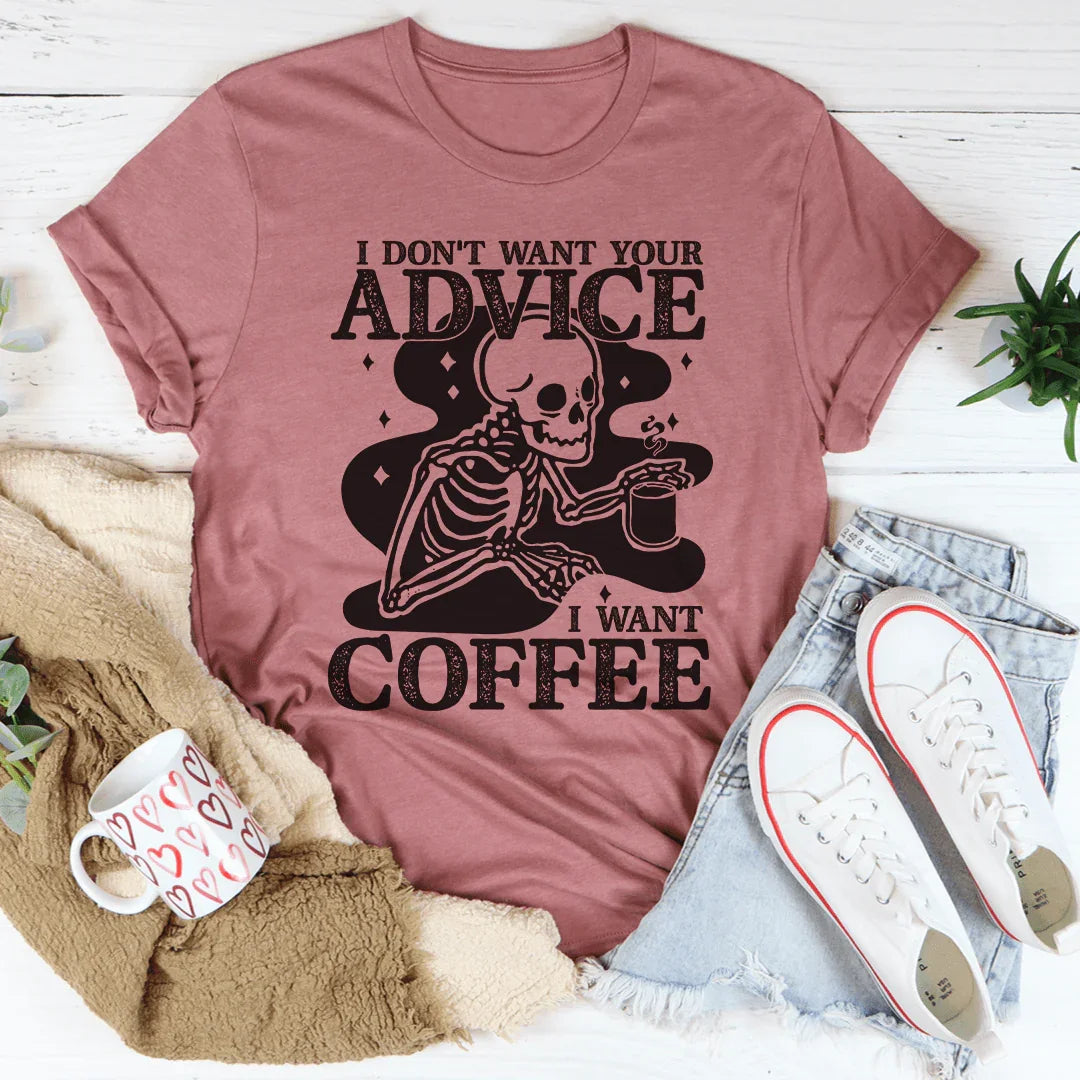 I Don't Want Your Advice, I Want Coffee Tee