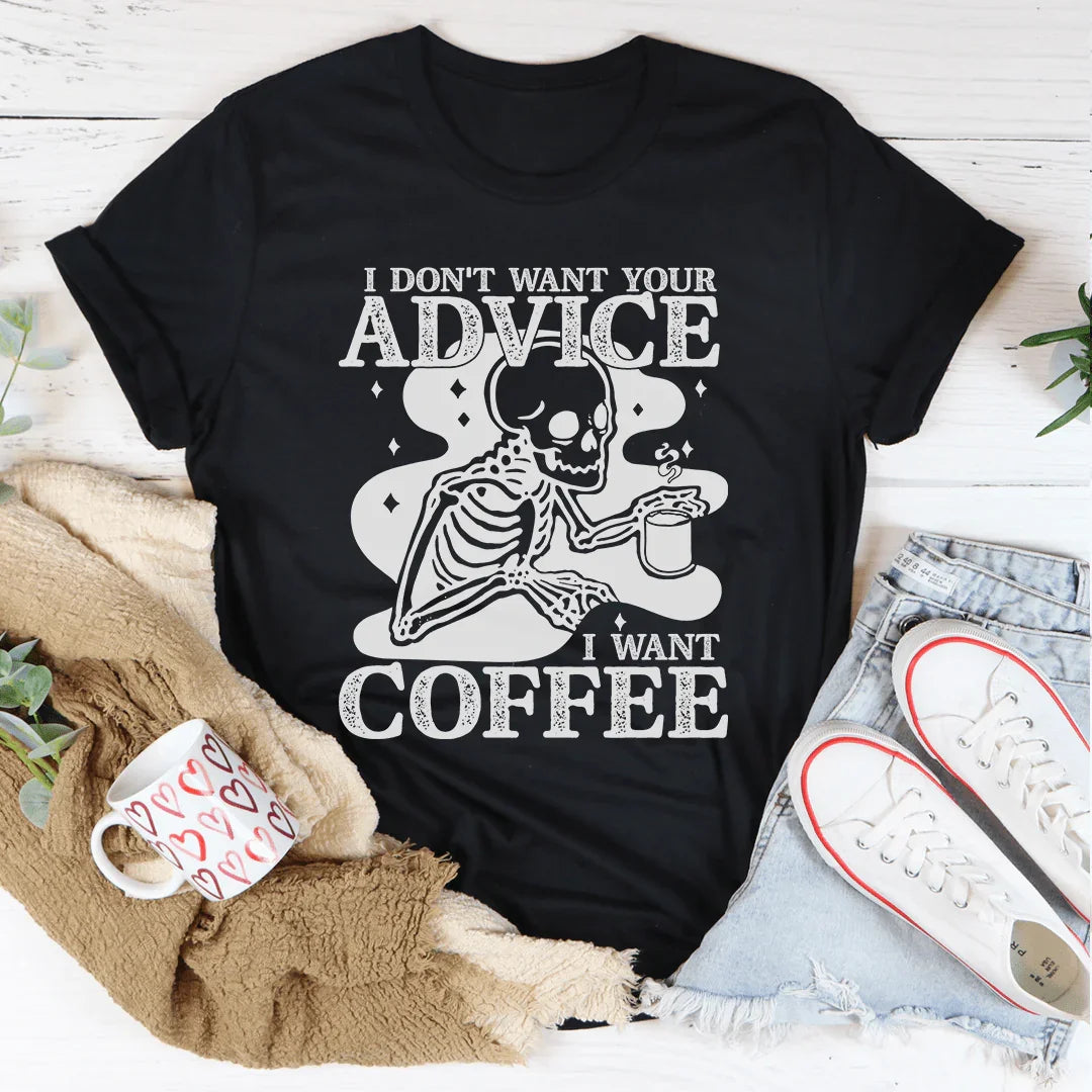 I Don't Want Your Advice, I Want Coffee Tee