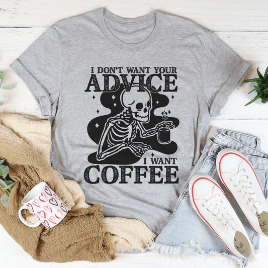 I Don't Want Your Advice, I Want Coffee Tee